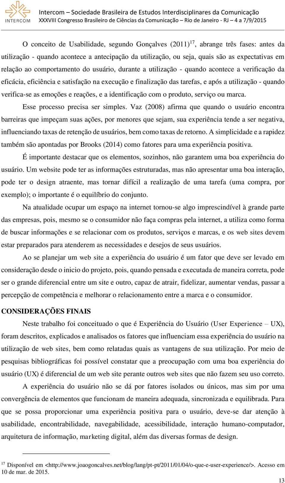 emoções e reações, e a identificação com o produto, serviço ou marca. Esse processo precisa ser simples.