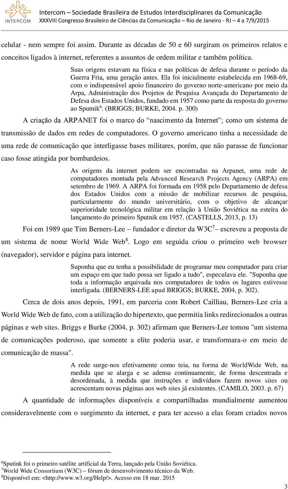 Ela foi inicialmente estabelecida em 1968-69, com o indispensável apoio financeiro do governo norte-americano por meio da Arpa, Administração dos Projetos de Pesquisa Avançada do Departamento de