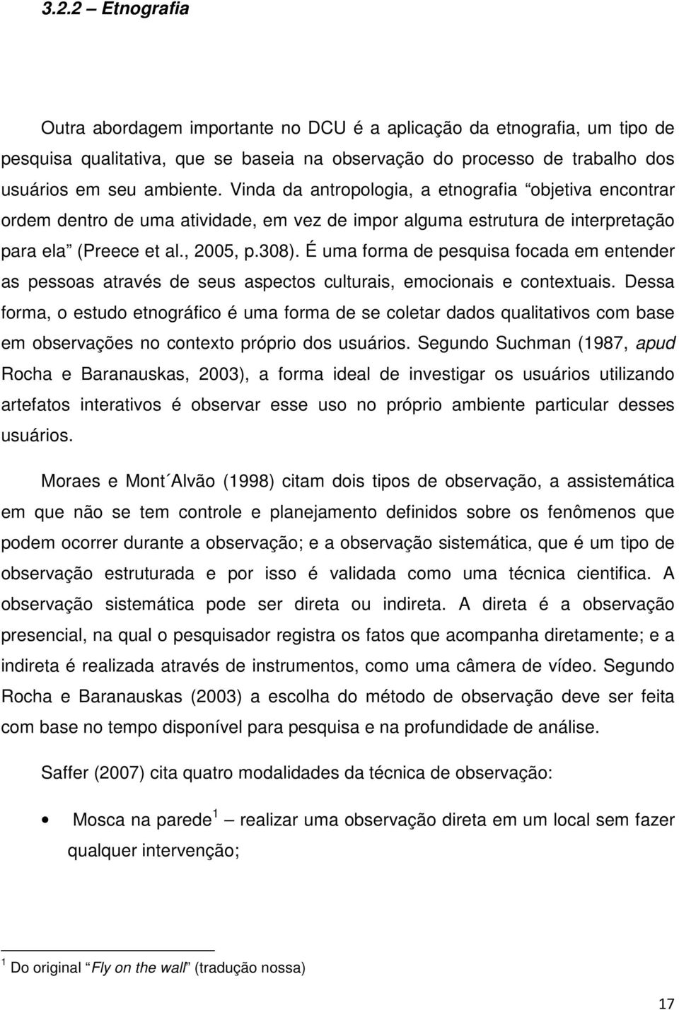 É uma forma de pesquisa focada em entender as pessoas através de seus aspectos culturais, emocionais e contextuais.