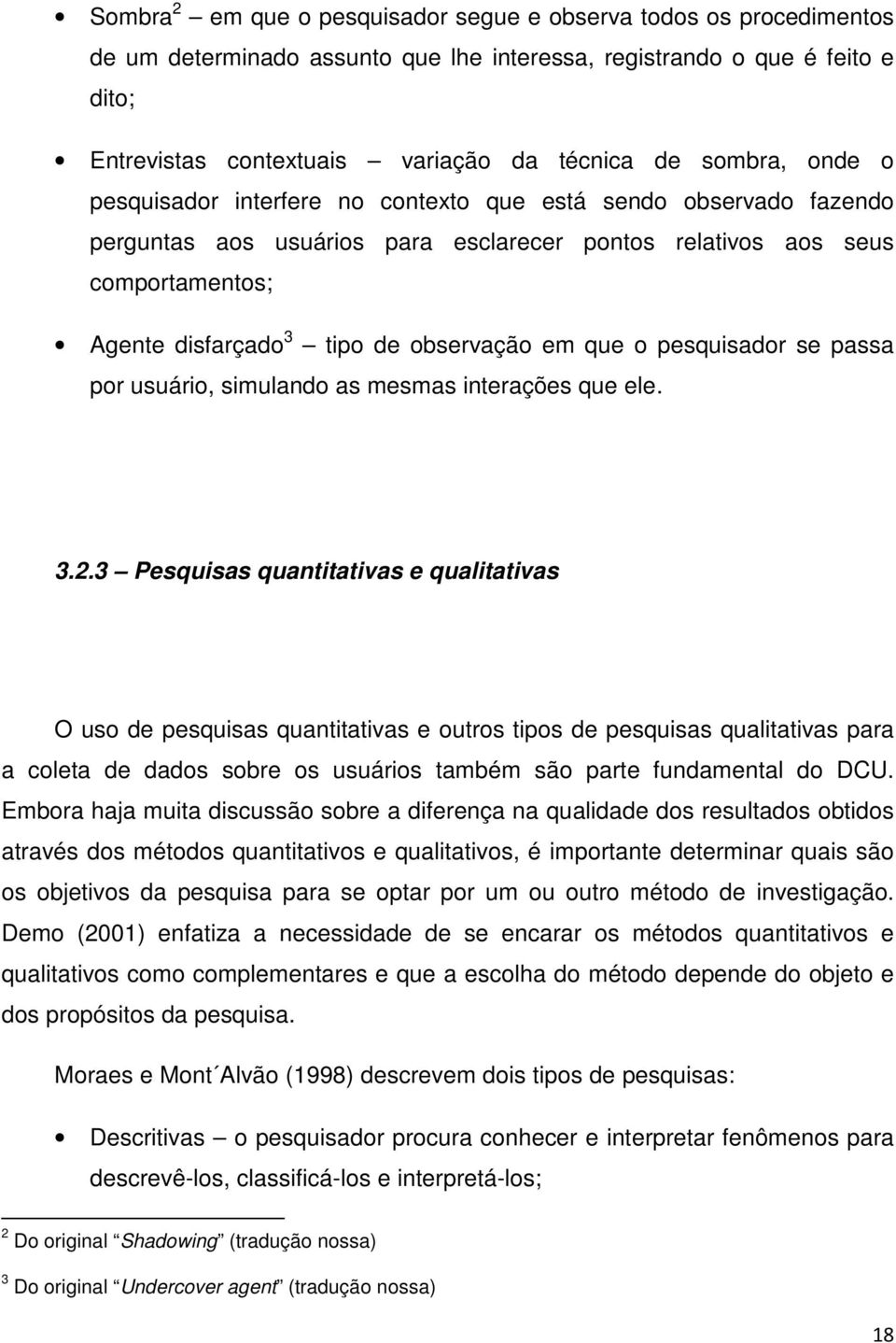 observação em que o pesquisador se passa por usuário, simulando as mesmas interações que ele. 3.2.