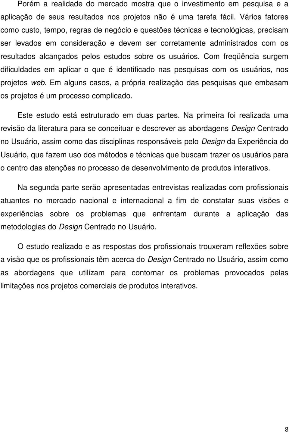 estudos sobre os usuários. Com freqüência surgem dificuldades em aplicar o que é identificado nas pesquisas com os usuários, nos projetos web.