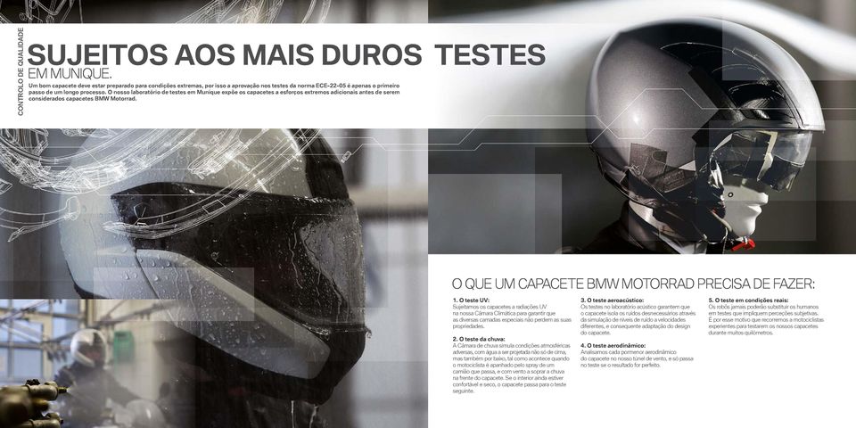 O nosso laboratório de testes em Munique expõe os capacetes a esforços extremos adicionais antes de serem considerados capacetes BMW Motorrad. O QUE UM CAPACETE BMW MOTORRAD PRECISA DE FAZER: 1.