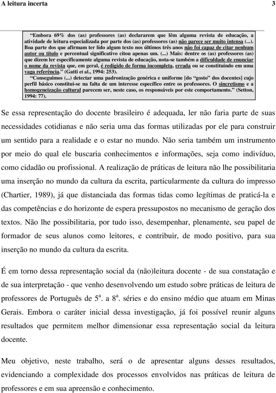 ..). Boa parte dos que afirmam ter lido algum texto nos últimos três anos não foi capaz de citar nenhum autor ou título e percentual significativo citou apenas um. (.