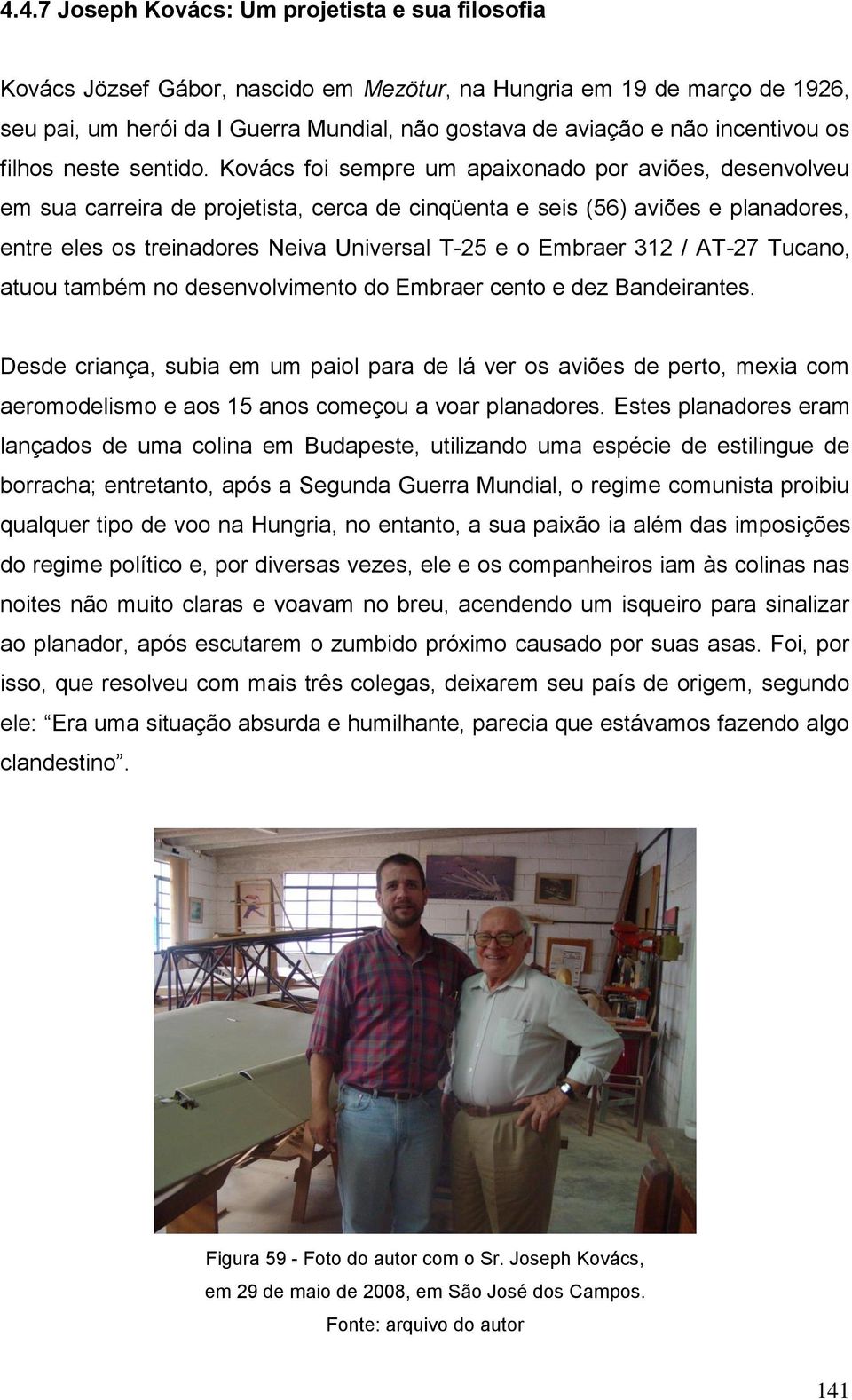 Kovács foi sempre um apaixonado por aviões, desenvolveu em sua carreira de projetista, cerca de cinqüenta e seis (56) aviões e planadores, entre eles os treinadores Neiva Universal T-25 e o Embraer