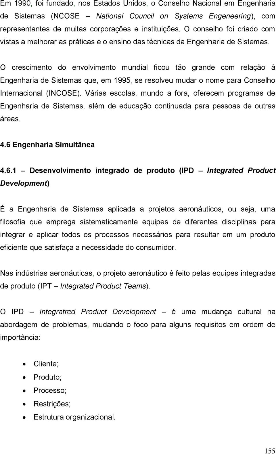 O crescimento do envolvimento mundial ficou tão grande com relação à Engenharia de Sistemas que, em 1995, se resolveu mudar o nome para Conselho Internacional (INCOSE).