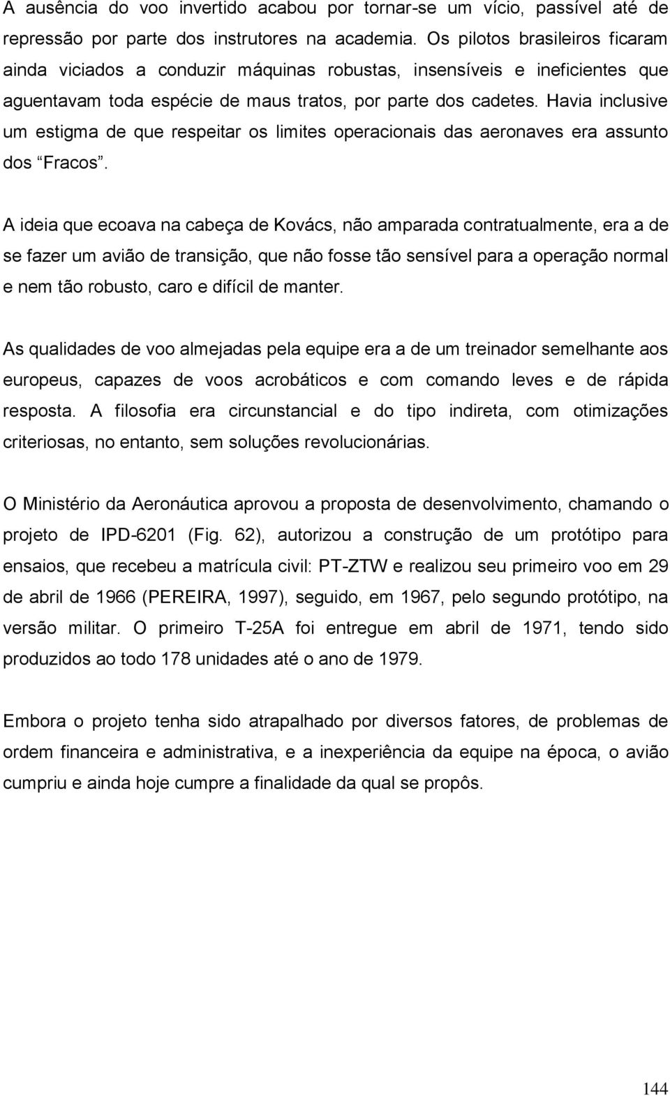 Havia inclusive um estigma de que respeitar os limites operacionais das aeronaves era assunto dos Fracos.