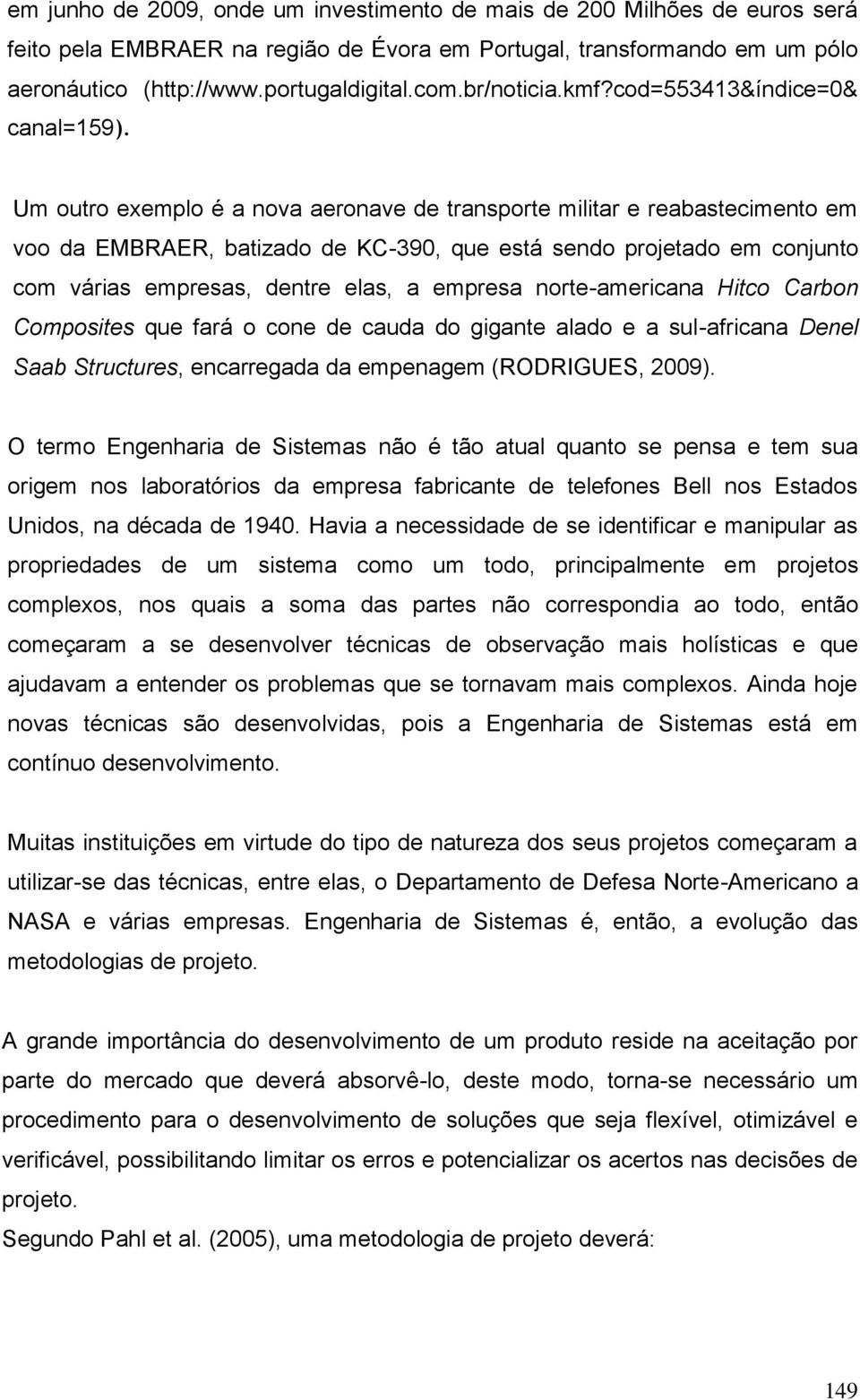 Um outro exemplo é a nova aeronave de transporte militar e reabastecimento em voo da EMBRAER, batizado de KC-390, que está sendo projetado em conjunto com várias empresas, dentre elas, a empresa