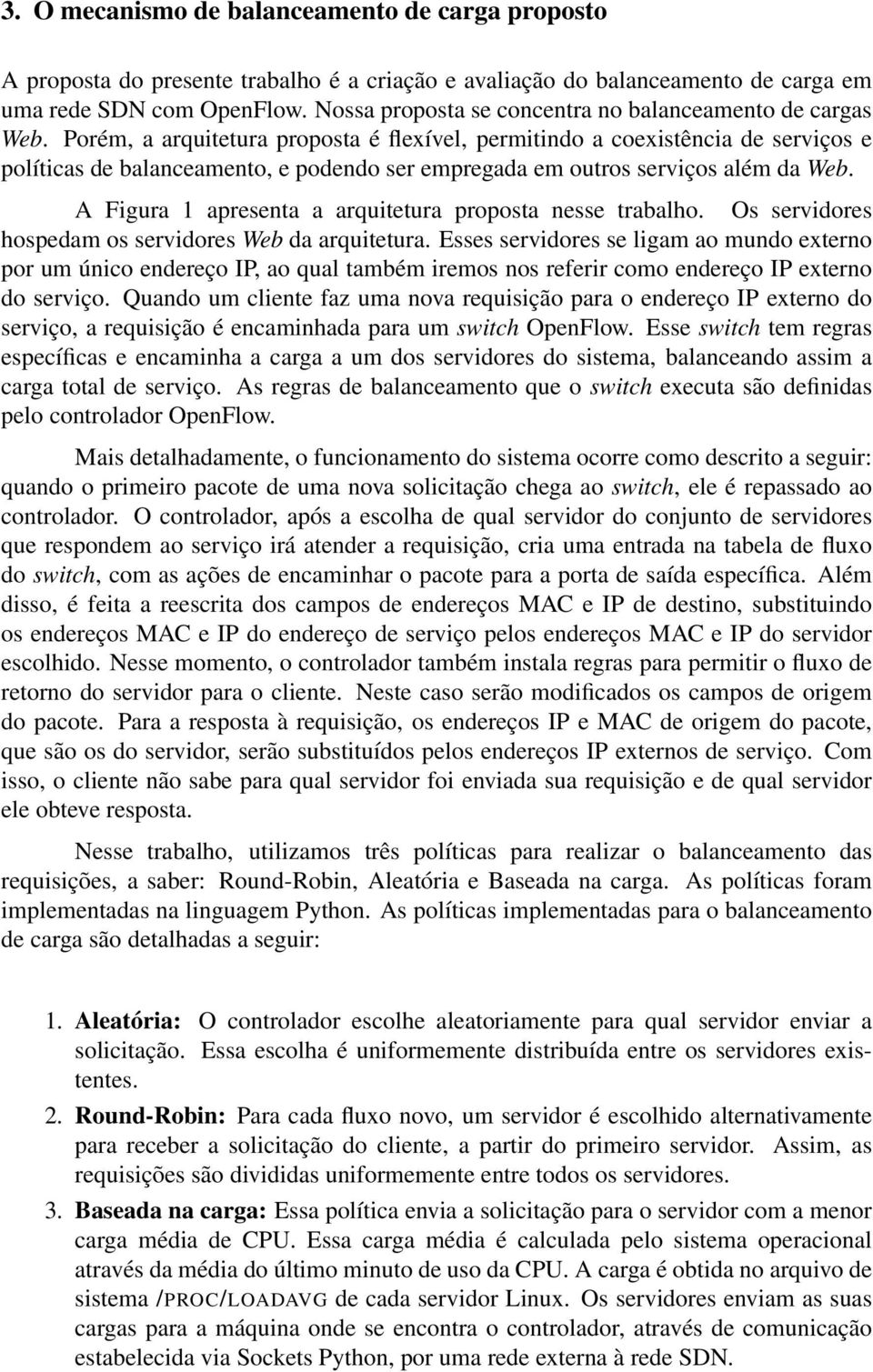 Porém, a arquitetura proposta é flexível, permitindo a coexistência de serviços e políticas de balanceamento, e podendo ser empregada em outros serviços além da Web.