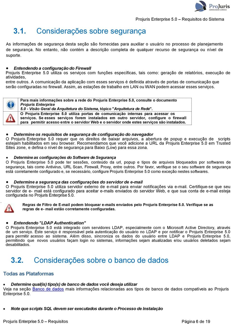 0 utiliza os serviços com funções específicas, tais como: geração de relatórios, execução de atividades, entre outros.