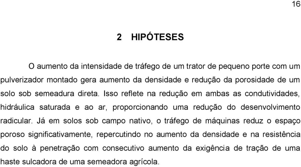 Isso reflete na redução em ambas as condutividades, hidráulica saturada e ao ar, proporcionando uma redução do desenvolvimento radicular.