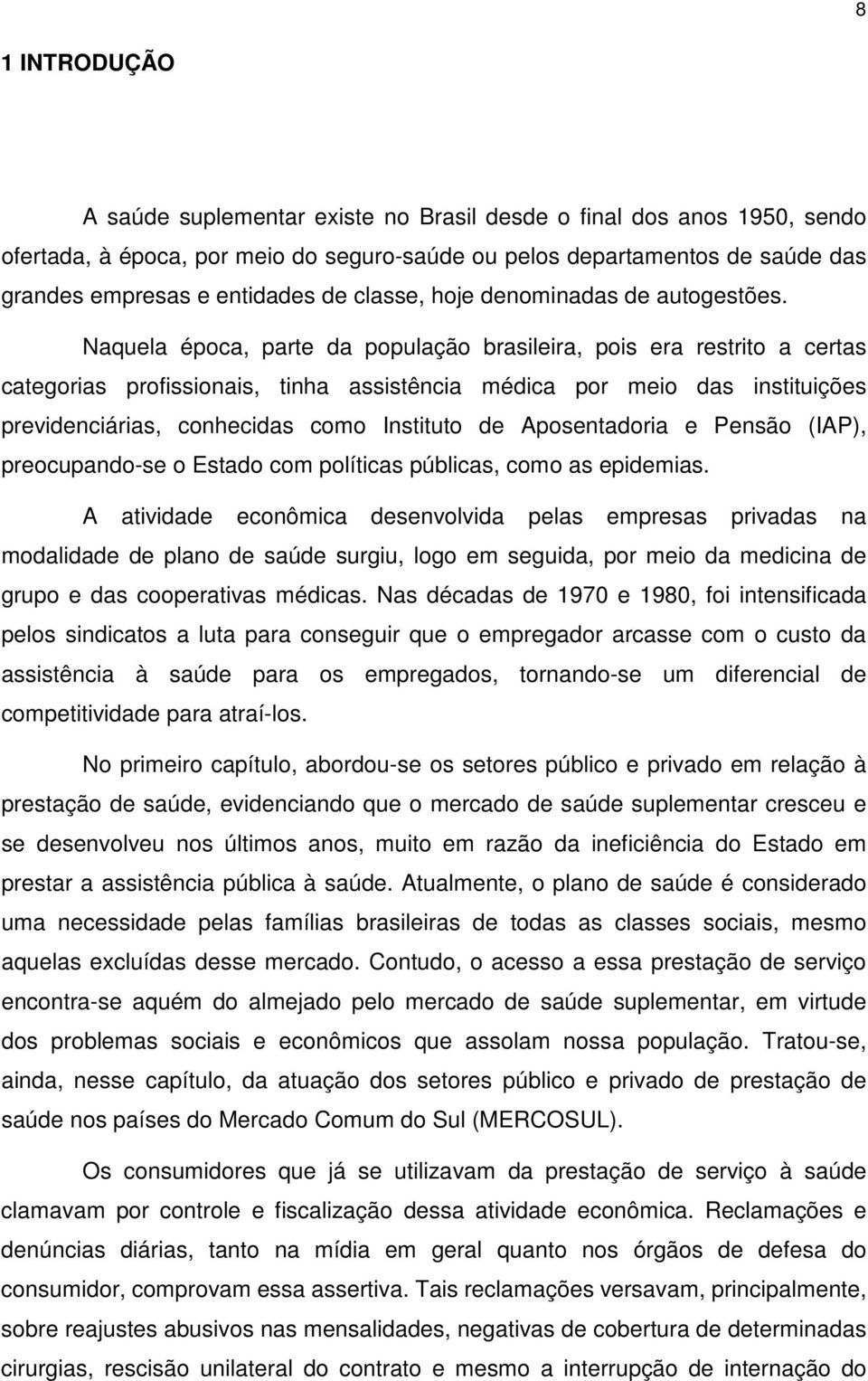 Naquela época, parte da população brasileira, pois era restrito a certas categorias profissionais, tinha assistência médica por meio das instituições previdenciárias, conhecidas como Instituto de