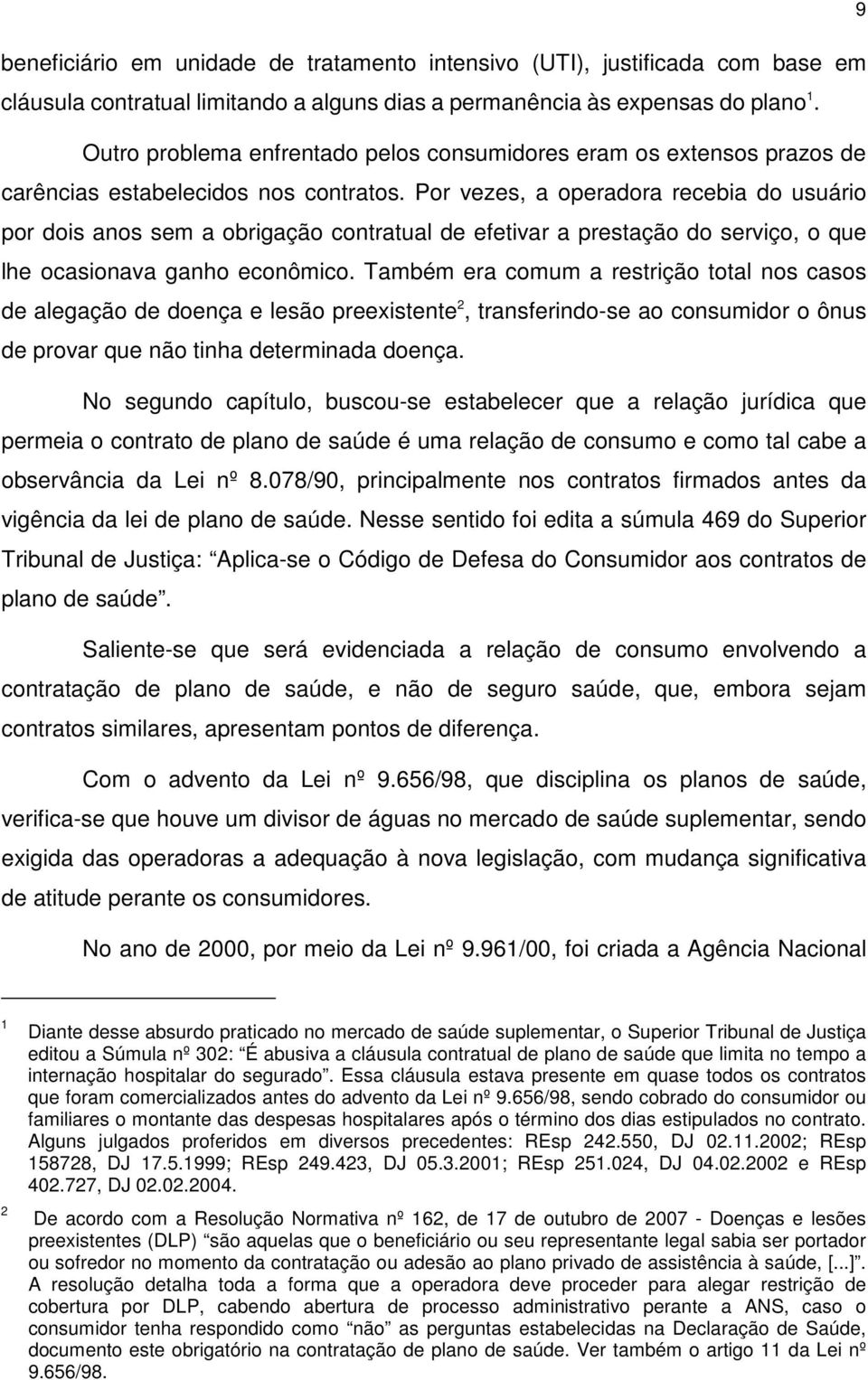 Por vezes, a operadora recebia do usuário por dois anos sem a obrigação contratual de efetivar a prestação do serviço, o que lhe ocasionava ganho econômico.