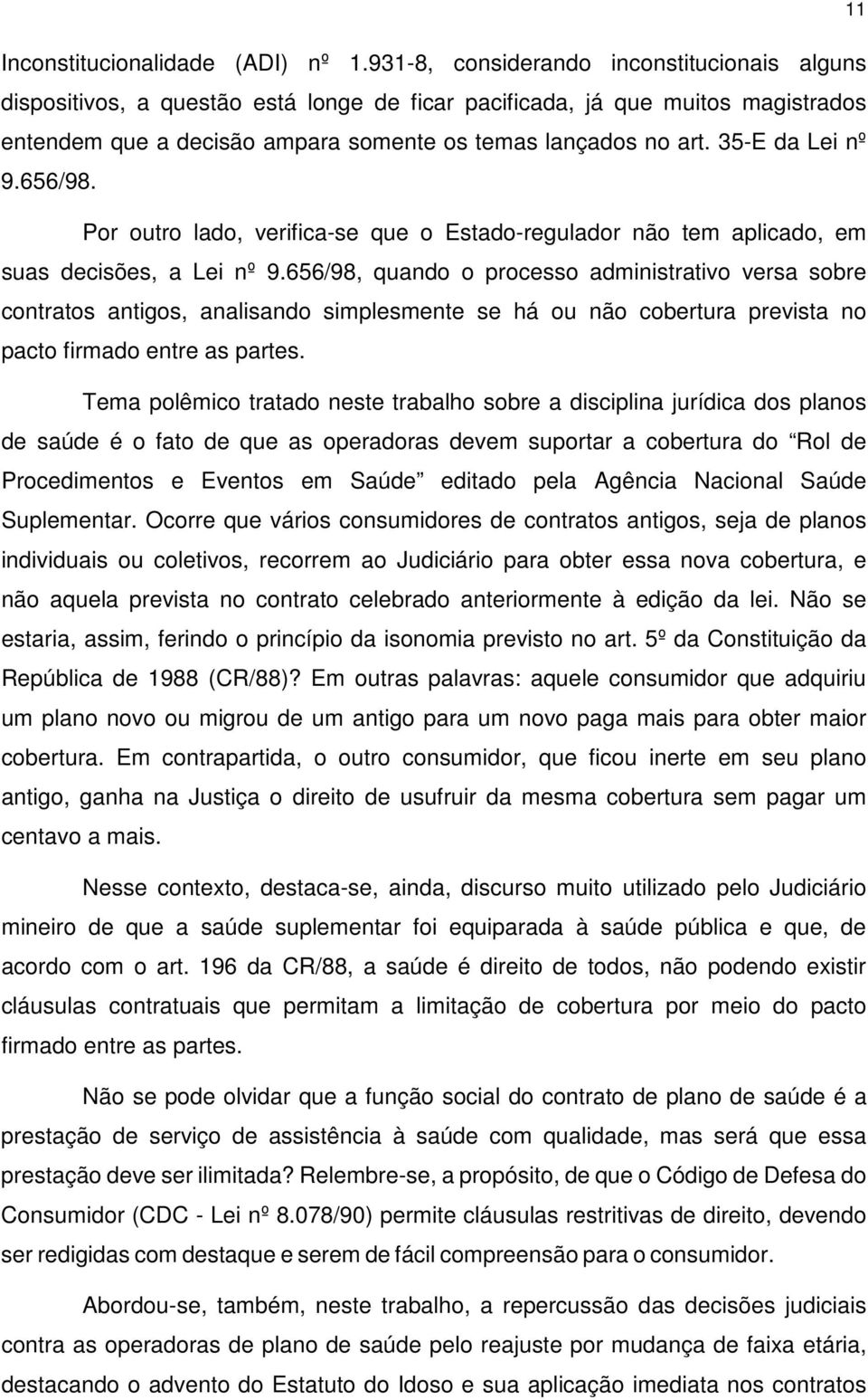 35-E da Lei nº 9.656/98. Por outro lado, verifica-se que o Estado-regulador não tem aplicado, em suas decisões, a Lei nº 9.