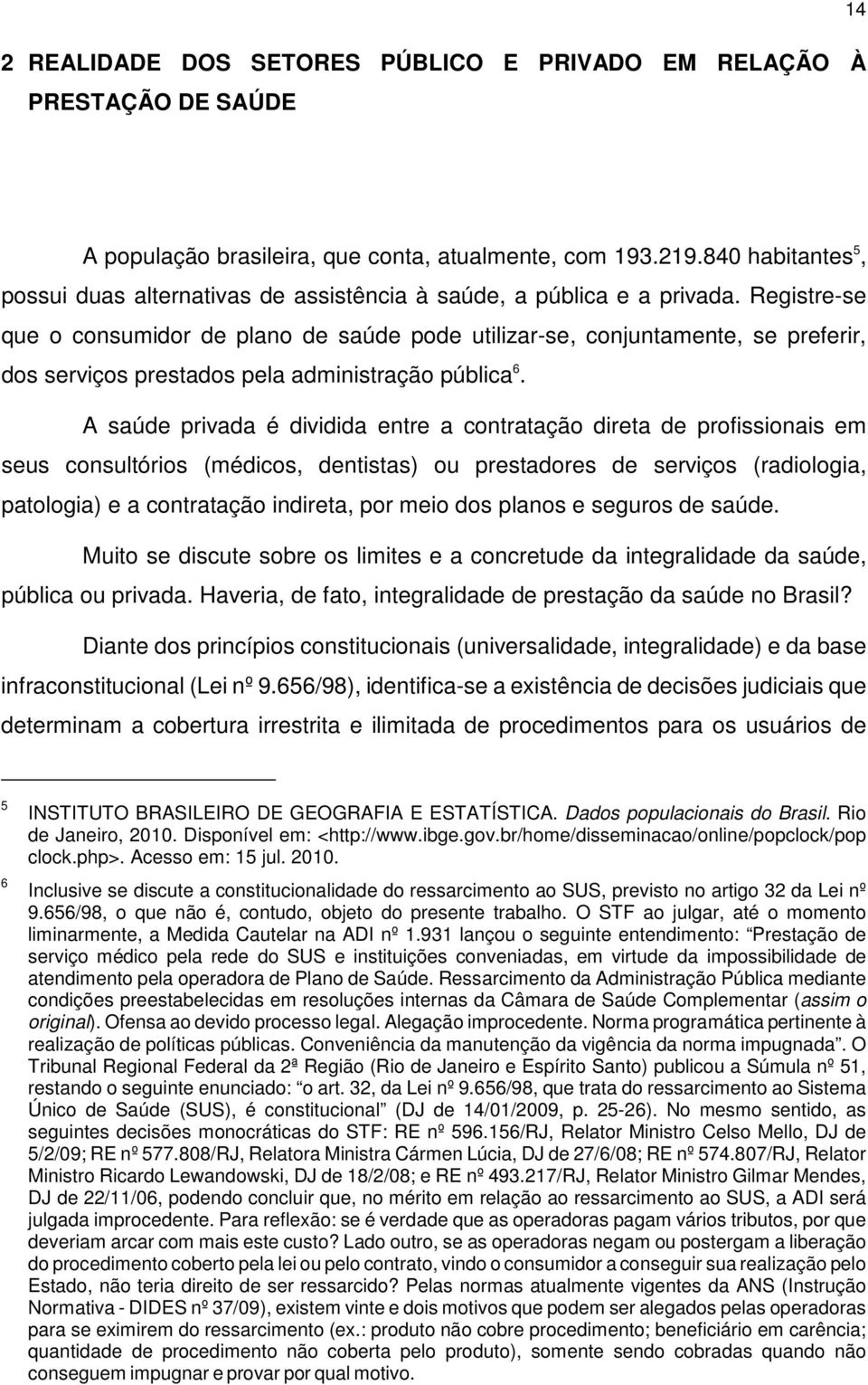 Registre-se que o consumidor de plano de saúde pode utilizar-se, conjuntamente, se preferir, dos serviços prestados pela administração pública 6.