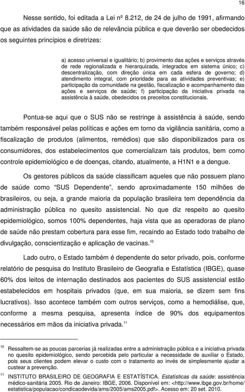 provimento das ações e serviços através de rede regionalizada e hierarquizada, integrados em sistema único; c) descentralização, com direção única em cada esfera de governo; d) atendimento integral,