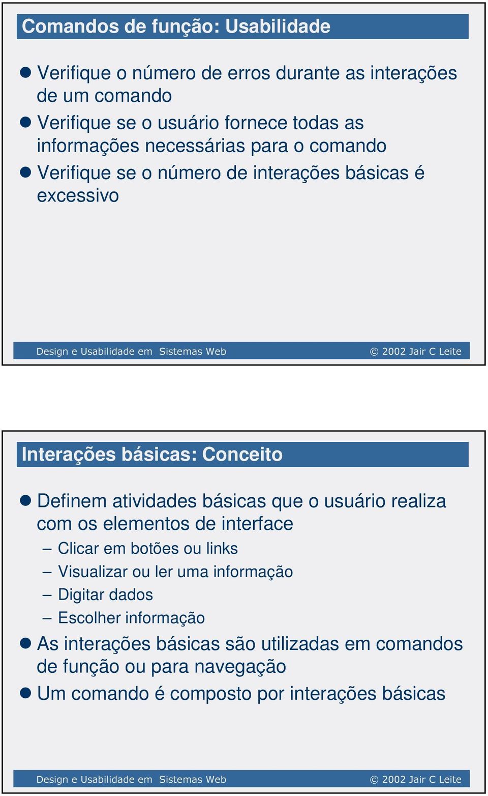 atividades básicas que o usuário realiza com os elementos de interface Clicar em botões ou links Visualizar ou ler uma informação Digitar