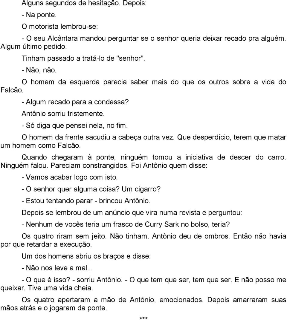 - Só diga que pensei nela, no fim. O homem da frente sacudiu a cabeça outra vez. Que desperdício, terem que matar um homem como Falcão.