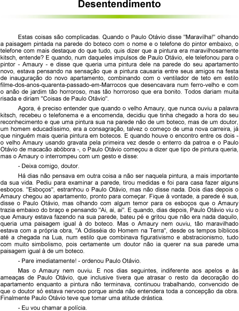 E quando, num daqueles impulsos de Paulo Otávio, ele telefonou para o pintor - Amaury - e disse que queria uma pintura dele na parede do seu apartamento novo, estava pensando na sensação que a