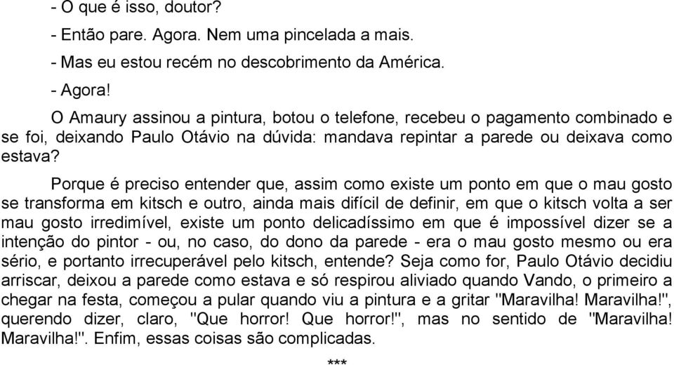 Porque é preciso entender que, assim como existe um ponto em que o mau gosto se transforma em kitsch e outro, ainda mais difícil de definir, em que o kitsch volta a ser mau gosto irredimível, existe