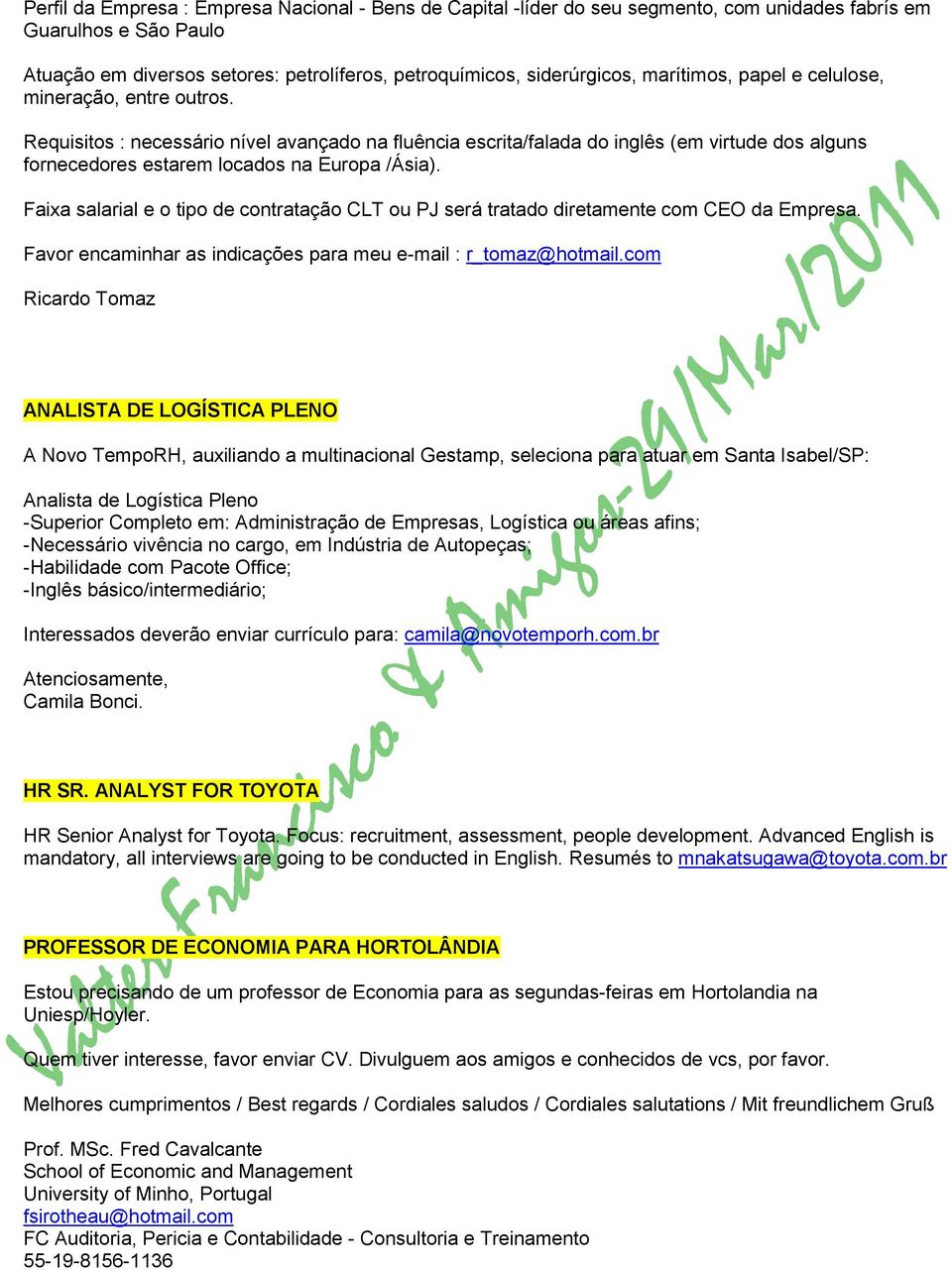 Faixa salarial e o tipo de contratação CLT ou PJ será tratado diretamente com CEO da Empresa. Favor encaminhar as indicações para meu e-mail : r_tomaz@hotmail.