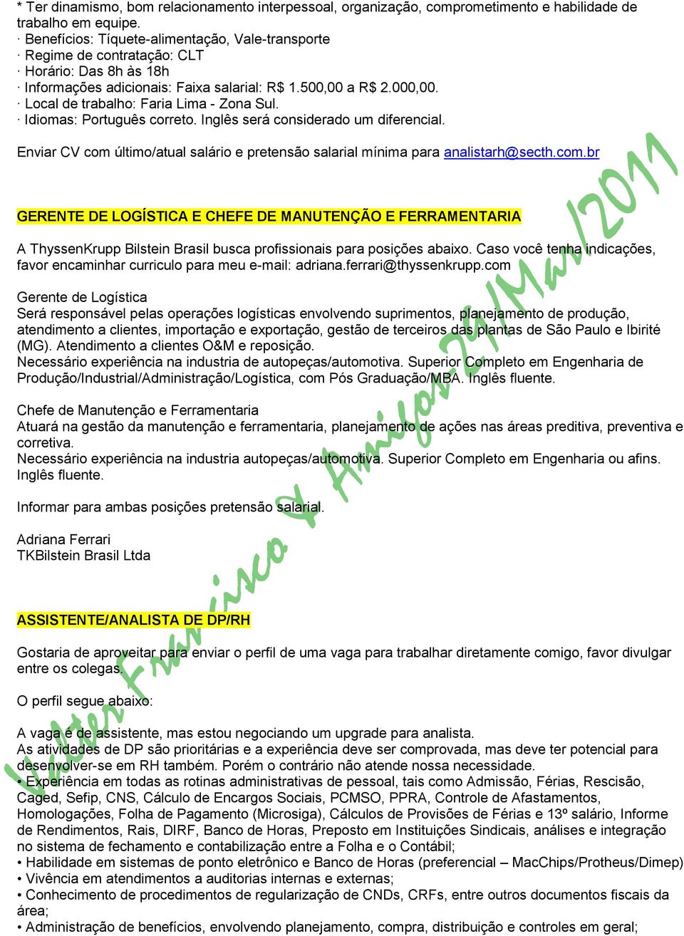 Local de trabalho: Faria Lima - Zona Sul. Idiomas: Português correto. Inglês será considerado um diferencial. Enviar CV com 