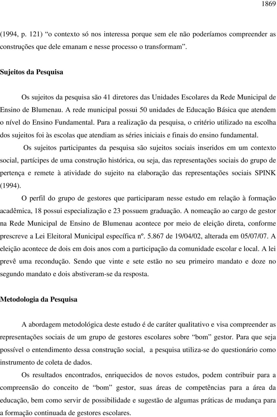 A rede municipal possui 50 unidades de Educação Básica que atendem o nível do Ensino Fundamental.