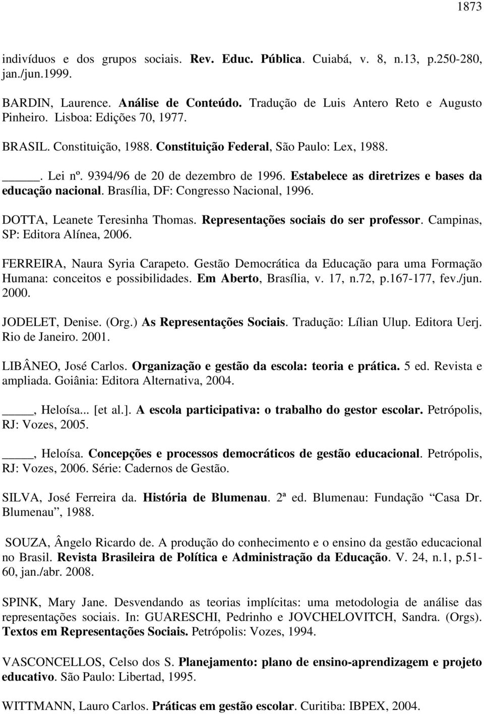 Brasília, DF: Congresso Nacional, 1996. DOTTA, Leanete Teresinha Thomas. Representações sociais do ser professor. Campinas, SP: Editora Alínea, 2006. FERREIRA, Naura Syria Carapeto.