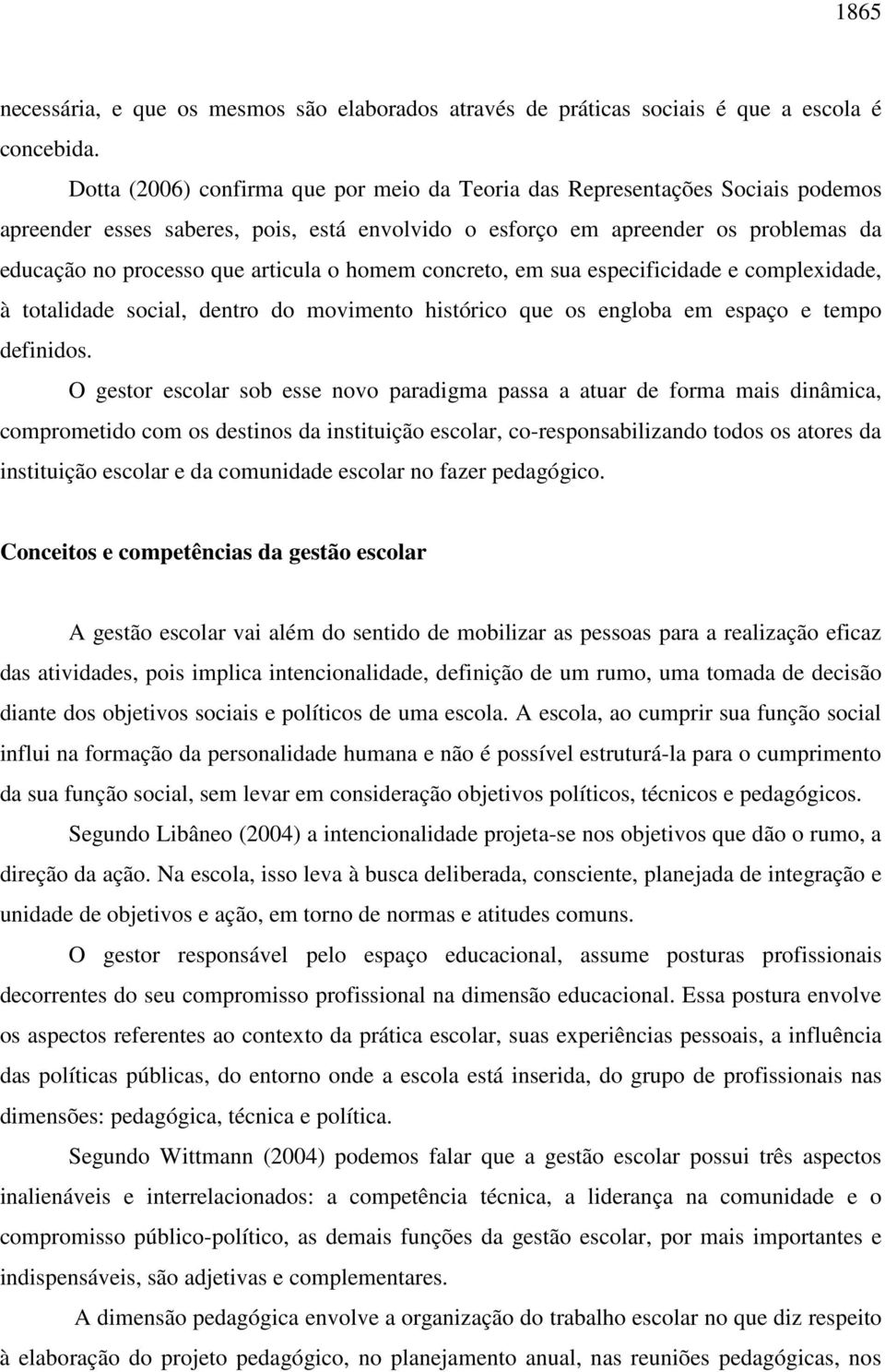 o homem concreto, em sua especificidade e complexidade, à totalidade social, dentro do movimento histórico que os engloba em espaço e tempo definidos.