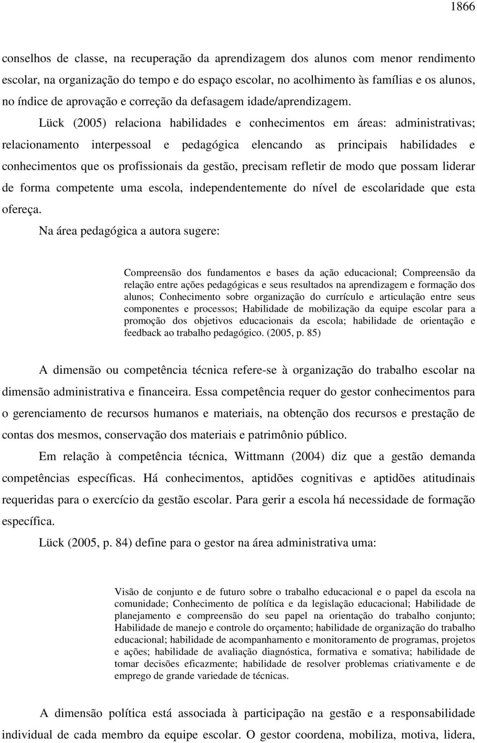 Lück (2005) relaciona habilidades e conhecimentos em áreas: administrativas; relacionamento interpessoal e pedagógica elencando as principais habilidades e conhecimentos que os profissionais da