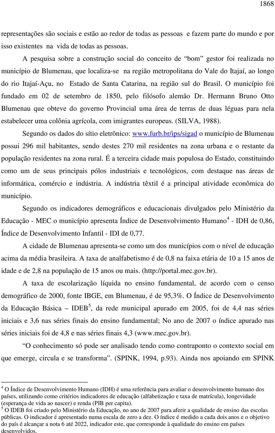 de Santa Catarina, na região sul do Brasil. O município foi fundado em 02 de setembro de 1850, pelo filósofo alemão Dr.