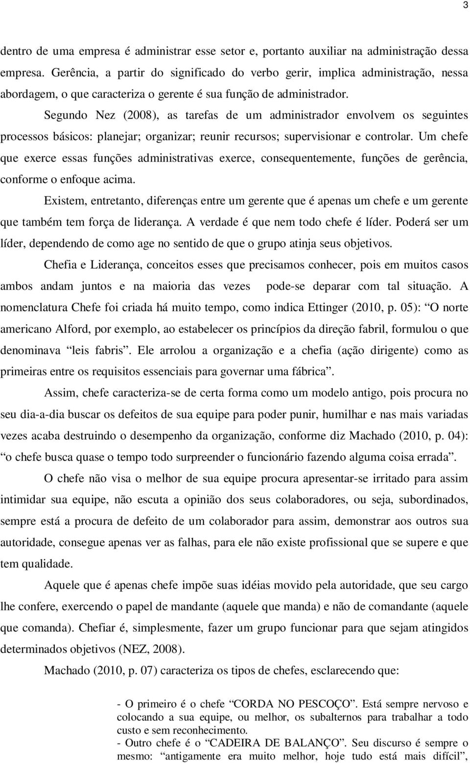 Segundo Nez (2008), as tarefas de um administrador envolvem os seguintes processos básicos: planejar; organizar; reunir recursos; supervisionar e controlar.