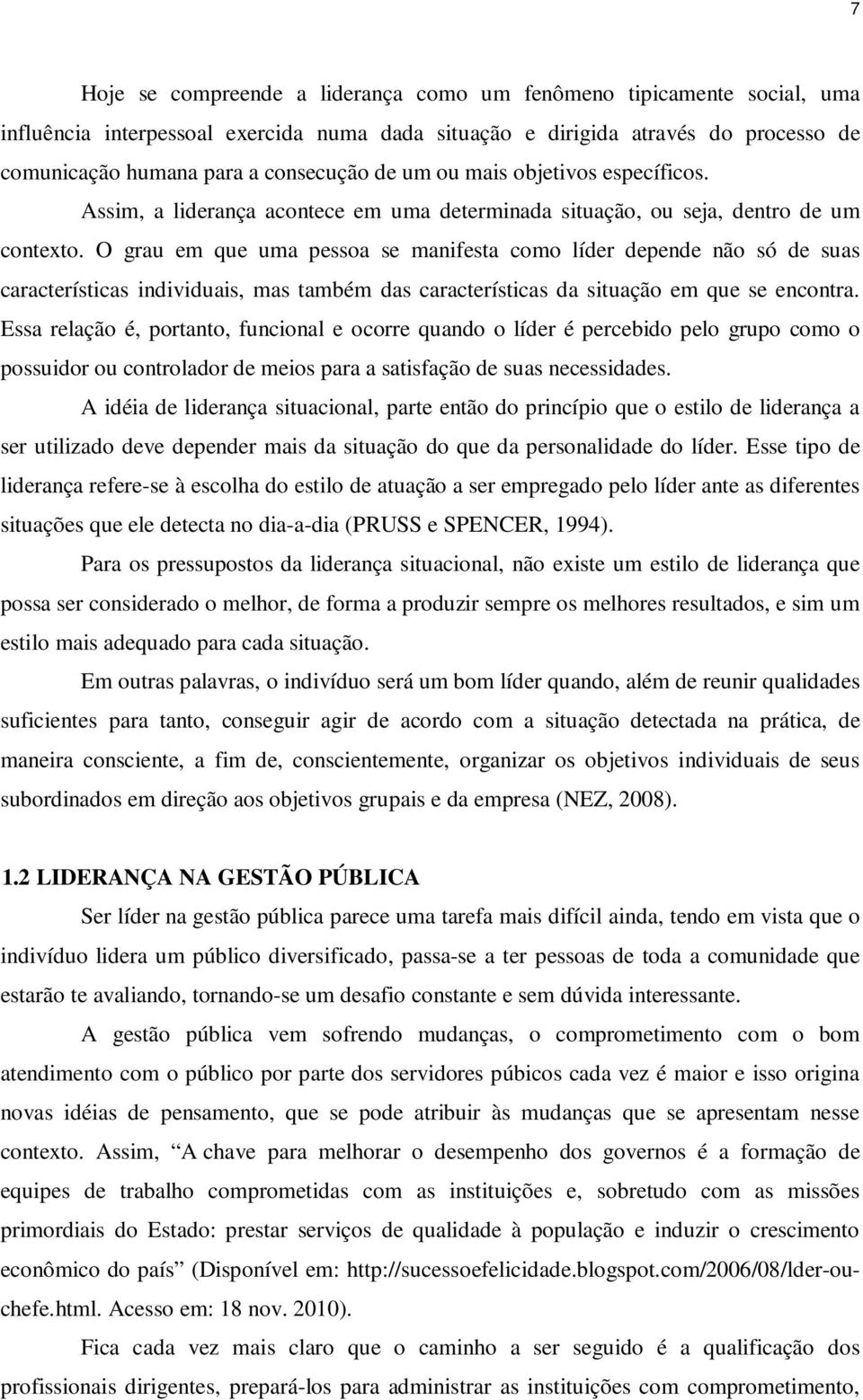 O grau em que uma pessoa se manifesta como líder depende não só de suas características individuais, mas também das características da situação em que se encontra.