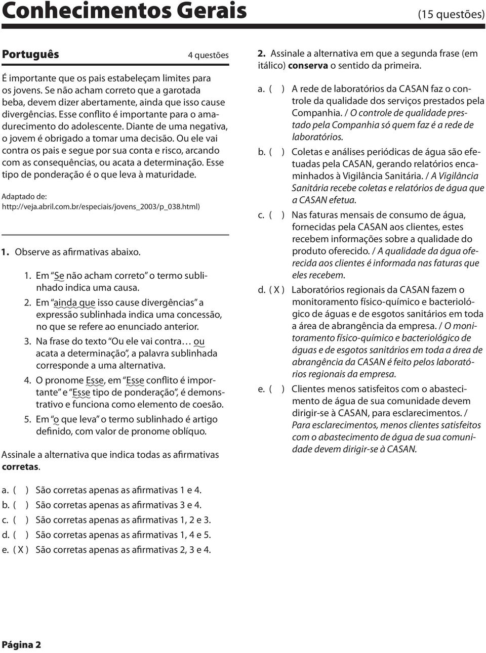 Diante de uma negativa, o jovem é obrigado a tomar uma decisão. Ou ele vai contra os pais e segue por sua conta e risco, arcando com as consequências, ou acata a determinação.