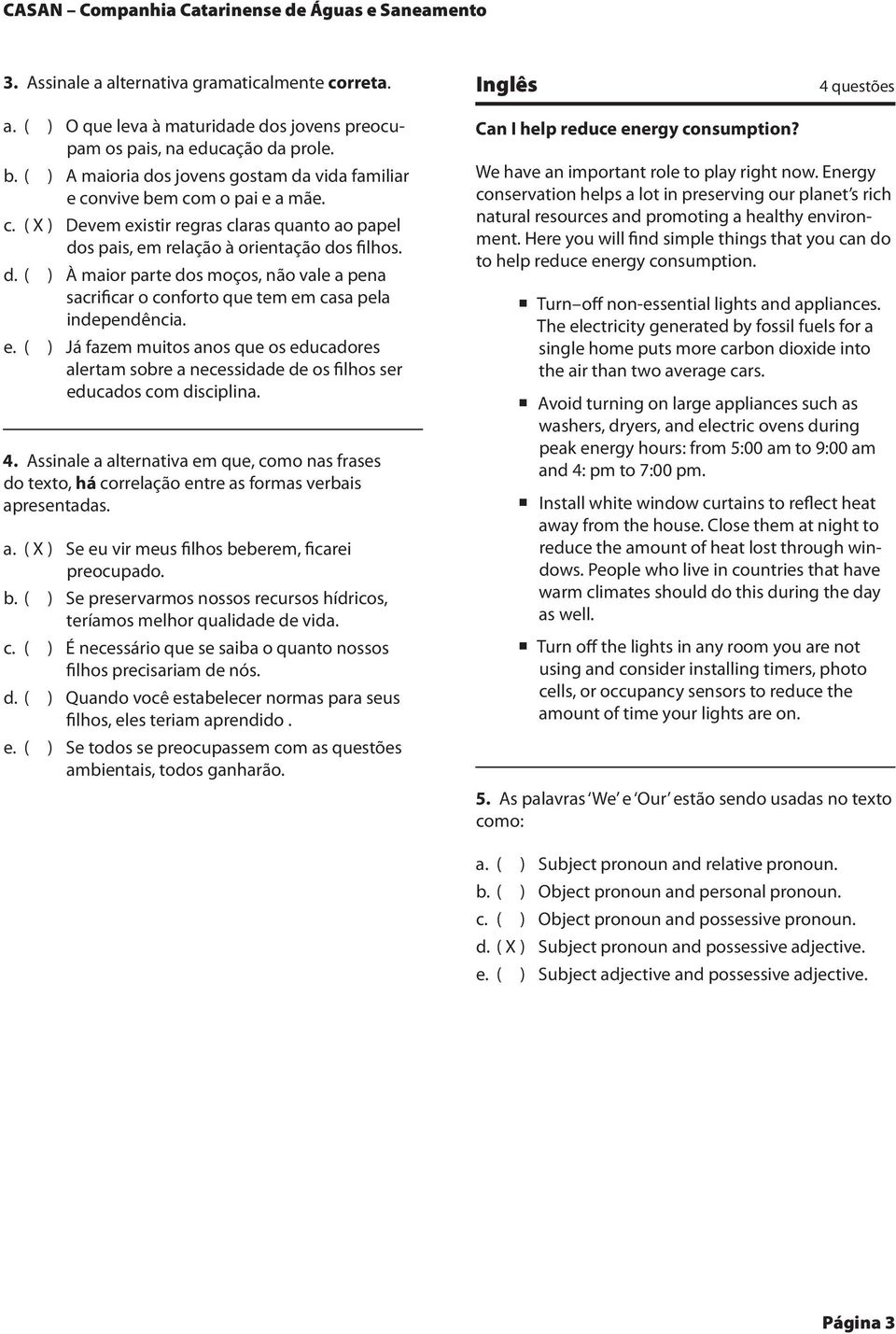 nvive bem com o pai e a mãe. c. ( X ) Devem existir regras claras quanto ao papel dos pais, em relação à orientação dos filhos. d. ( ) À maior parte dos moços, não vale a pena sacrificar o conforto que tem em casa pela independência.