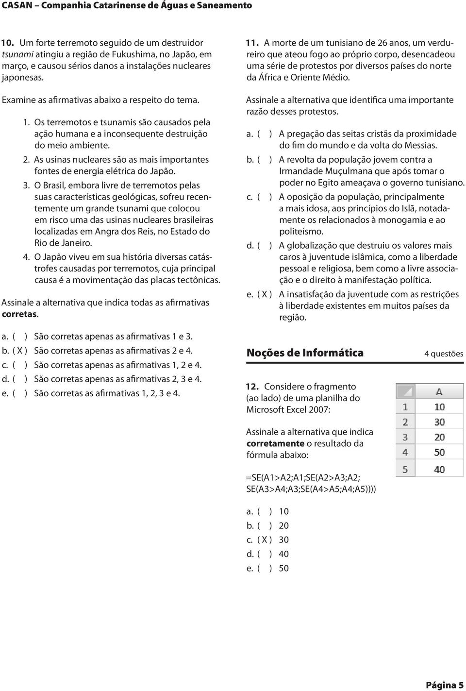 Examine as afirmativas abaixo a respeito do tema. 1. Os terremotos e tsunamis são causados pela ação humana e a inconsequente destruição do meio ambiente. 2.