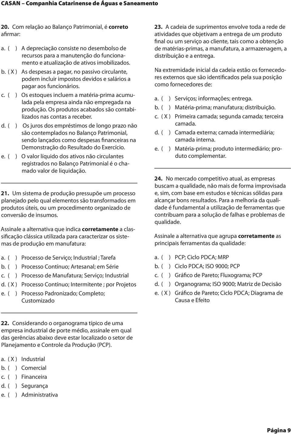 ( X ) As despesas a pagar, no passivo circulante, podem incluir impostos devidos e salários a pagar aos funcionários. c. ( ) Os estoques incluem a matéria-prima acumulada pela empresa ainda não empregada na produção.