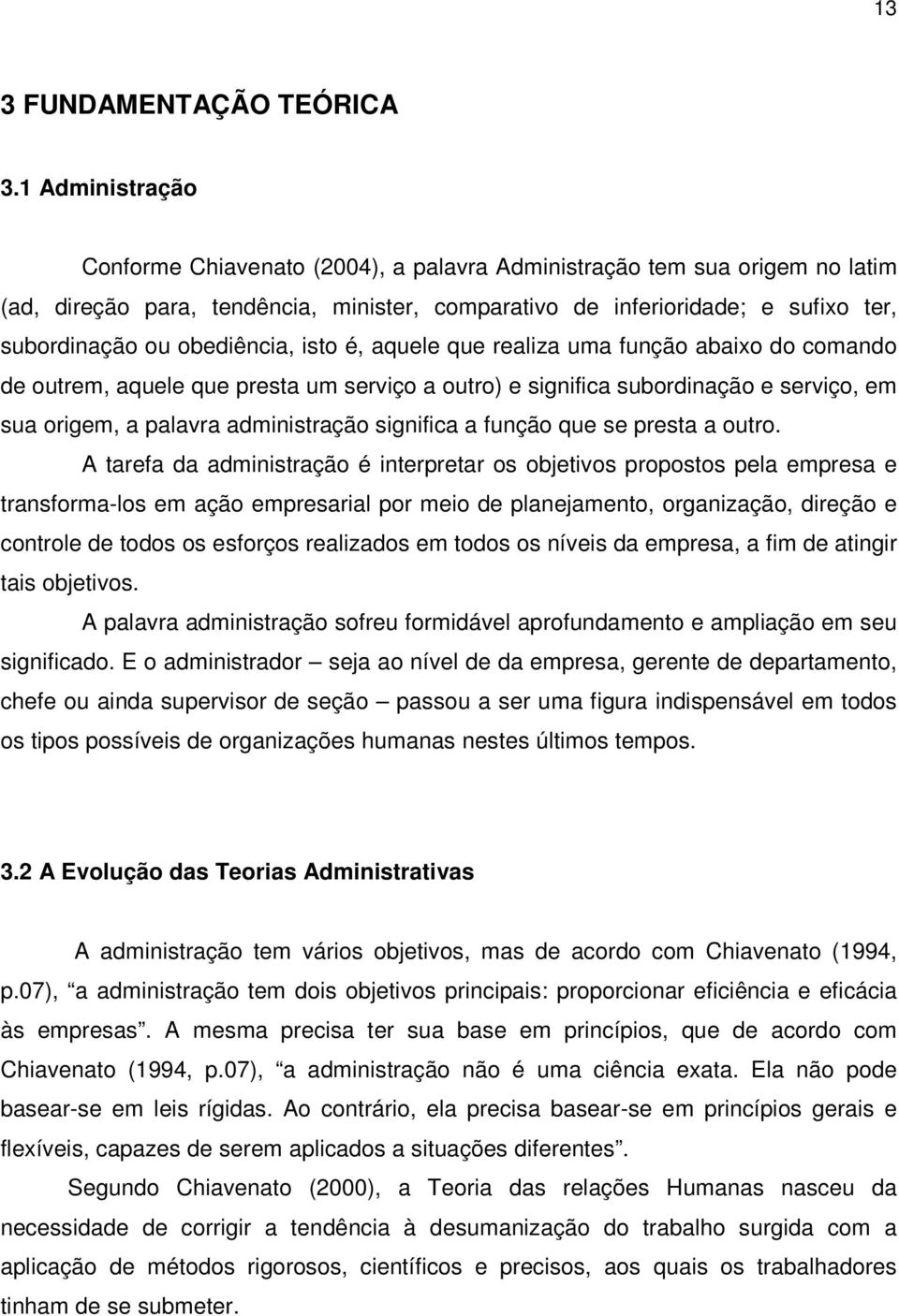 obediência, isto é, aquele que realiza uma função abaixo do comando de outrem, aquele que presta um serviço a outro) e significa subordinação e serviço, em sua origem, a palavra administração