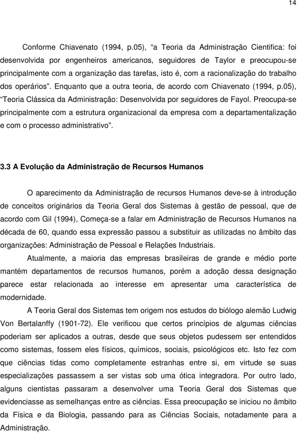 do trabalho dos operários. Enquanto que a outra teoria, de acordo com Chiavenato (1994, p.05), Teoria Clássica da Administração: Desenvolvida por seguidores de Fayol.