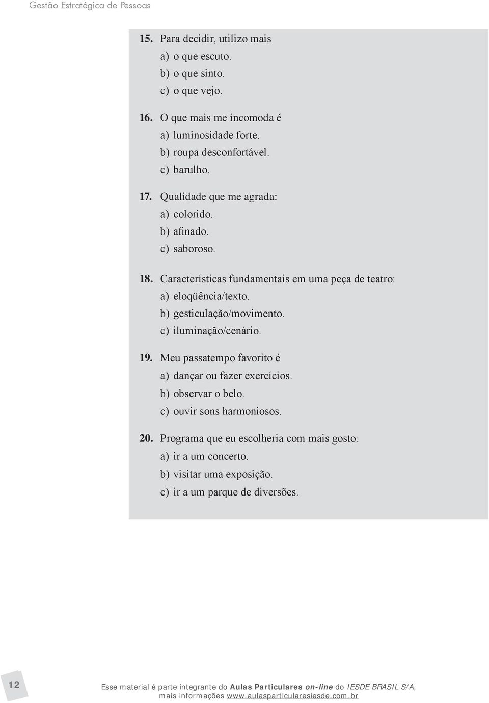 Características fundamentais em uma peça de teatro: a) eloqüência/texto. b) gesticulação/movimento. c) iluminação/cenário. 19.