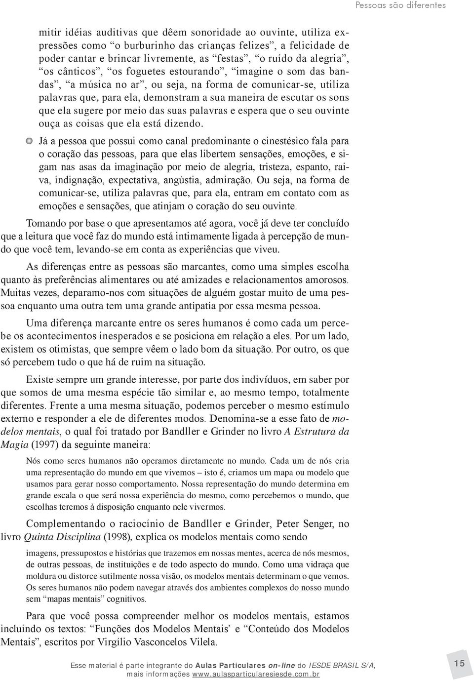 escutar os sons que ela sugere por meio das suas palavras e espera que o seu ouvinte ouça as coisas que ela está dizendo.