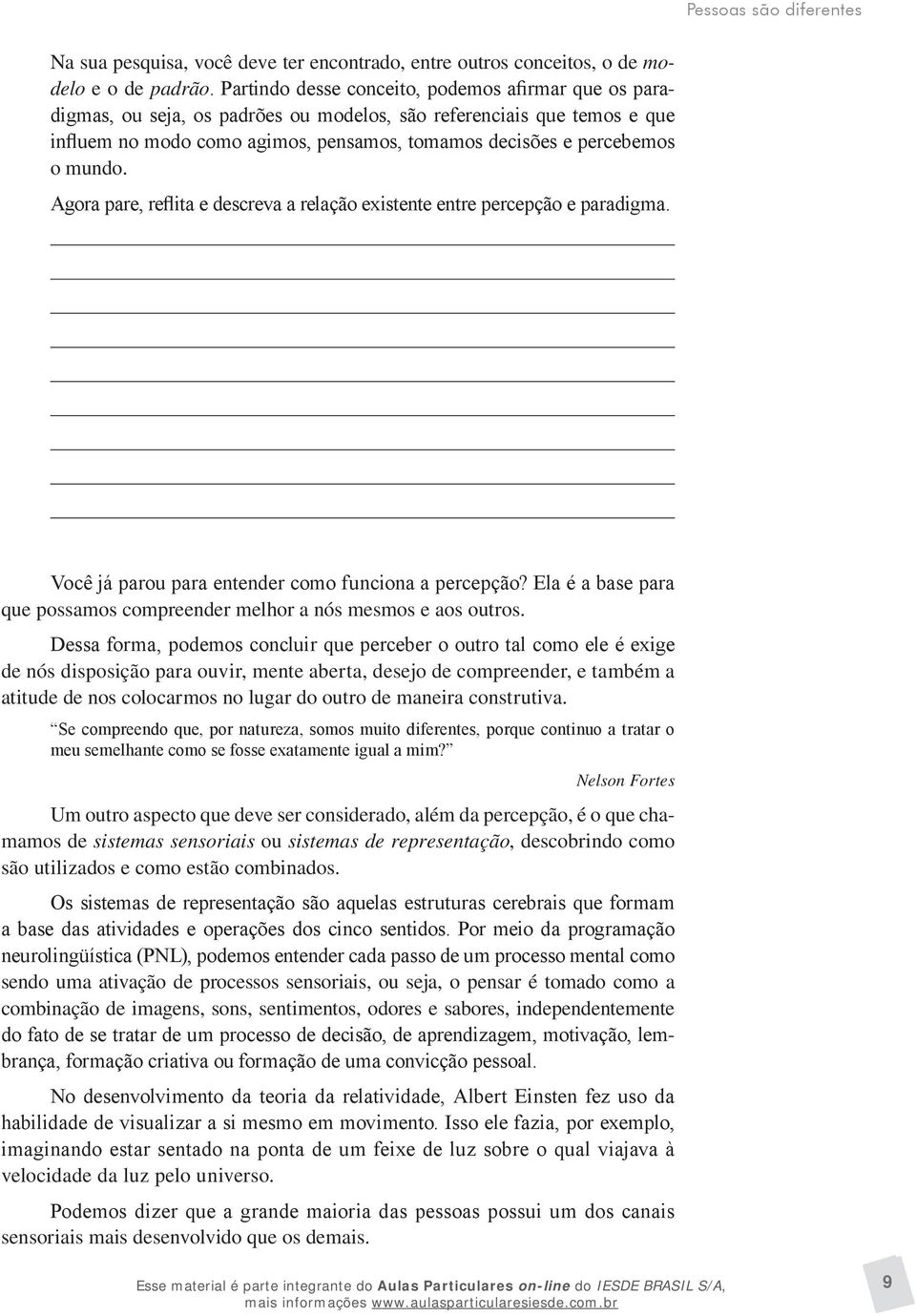 mundo. Agora pare, reflita e descreva a relação existente entre percepção e paradigma. Você já parou para entender como funciona a percepção?