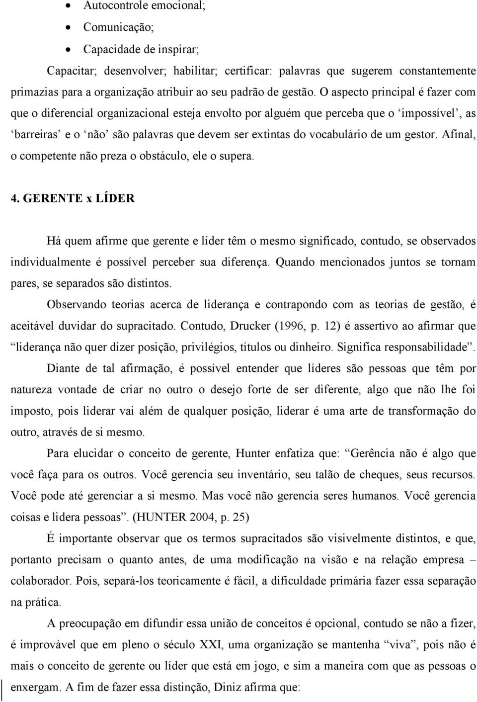 O aspecto principal é fazer com que o diferencial organizacional esteja envolto por alguém que perceba que o impossível, as barreiras e o não são palavras que devem ser extintas do vocabulário de um