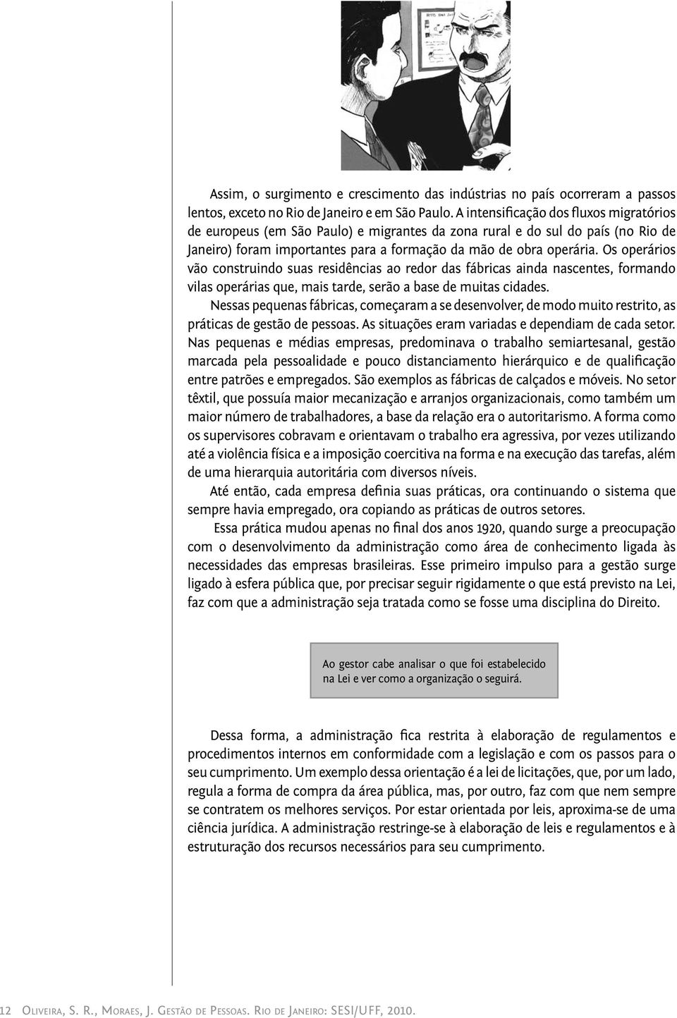 Os operários vão construindo suas residências ao redor das fábricas ainda nascentes, formando vilas operárias que, mais tarde, serão a base de muitas cidades.