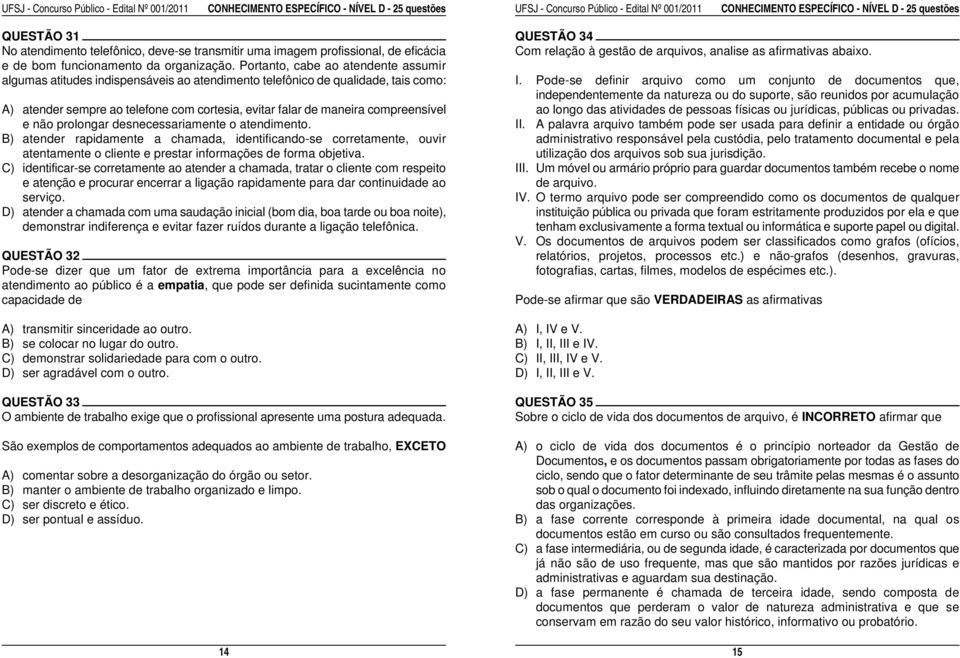 Portanto, cabe ao atendente assumir algumas atitudes indispensáveis ao atendimento telefônico de qualidade, tais como: I.