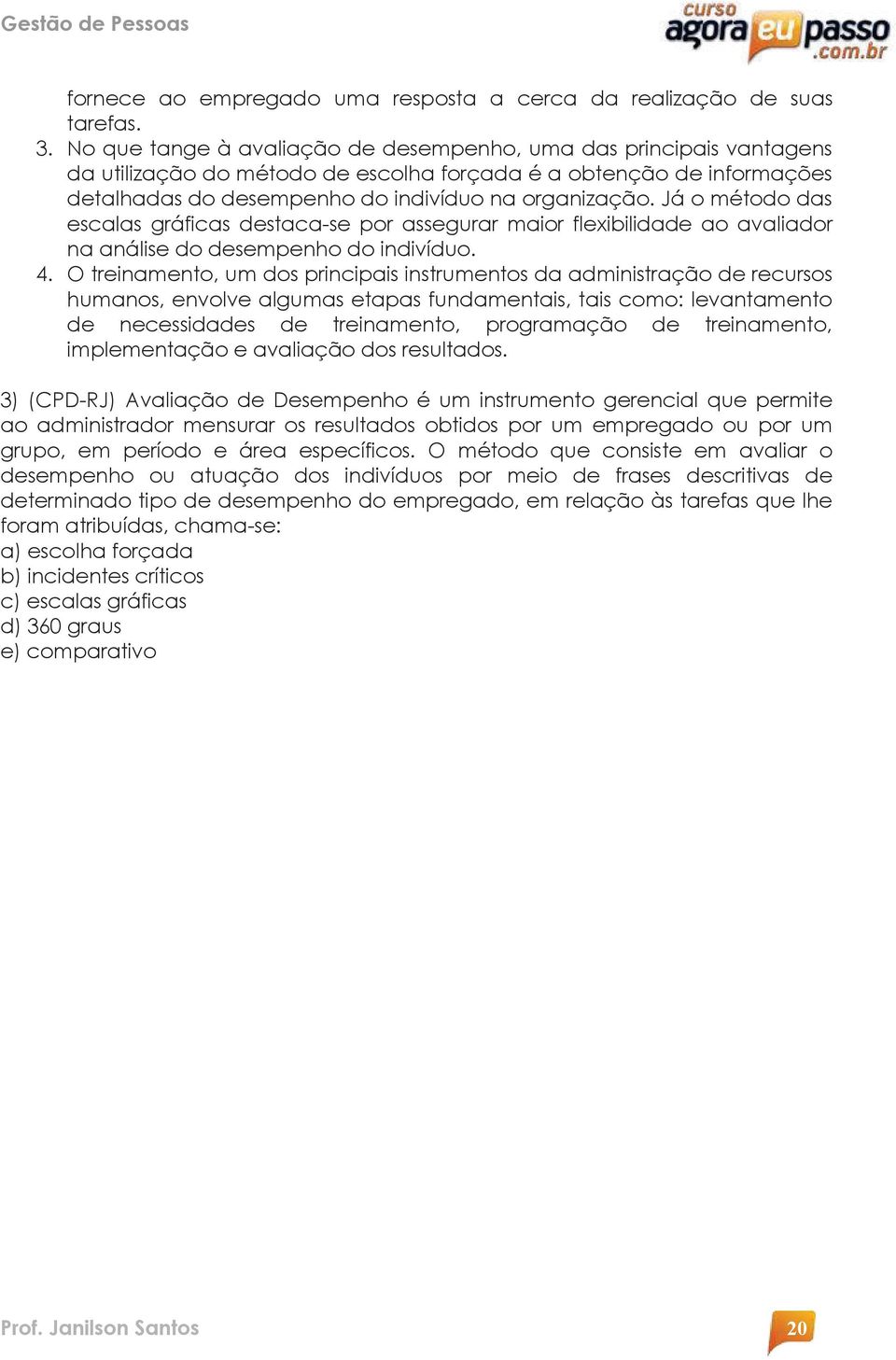 Já o método das escalas gráficas destaca-se por assegurar maior flexibilidade ao avaliador na análise do desempenho do indivíduo. 4.