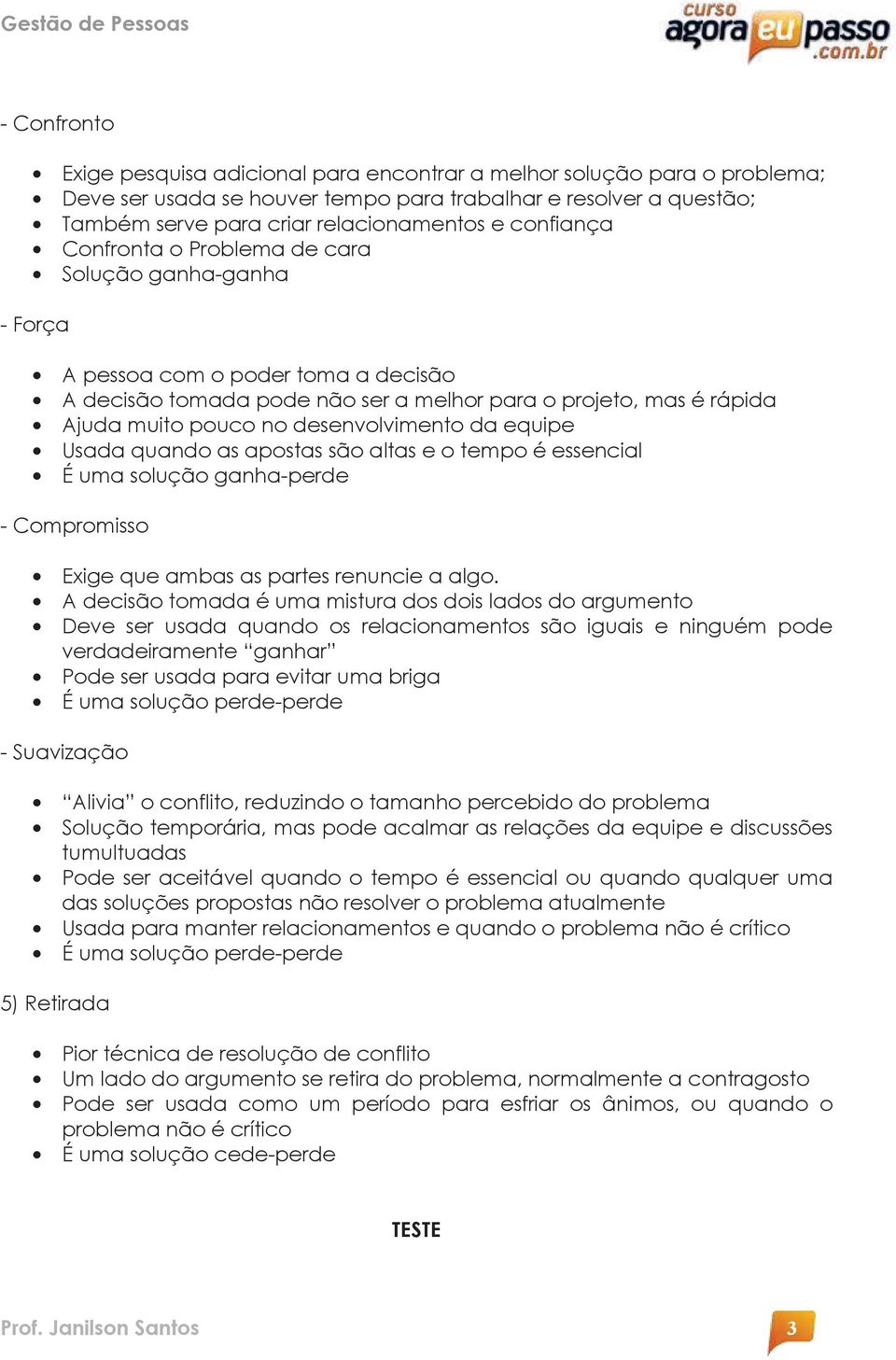 desenvolvimento da equipe Usada quando as apostas são altas e o tempo é essencial É uma solução ganha-perde - Compromisso Exige que ambas as partes renuncie a algo.