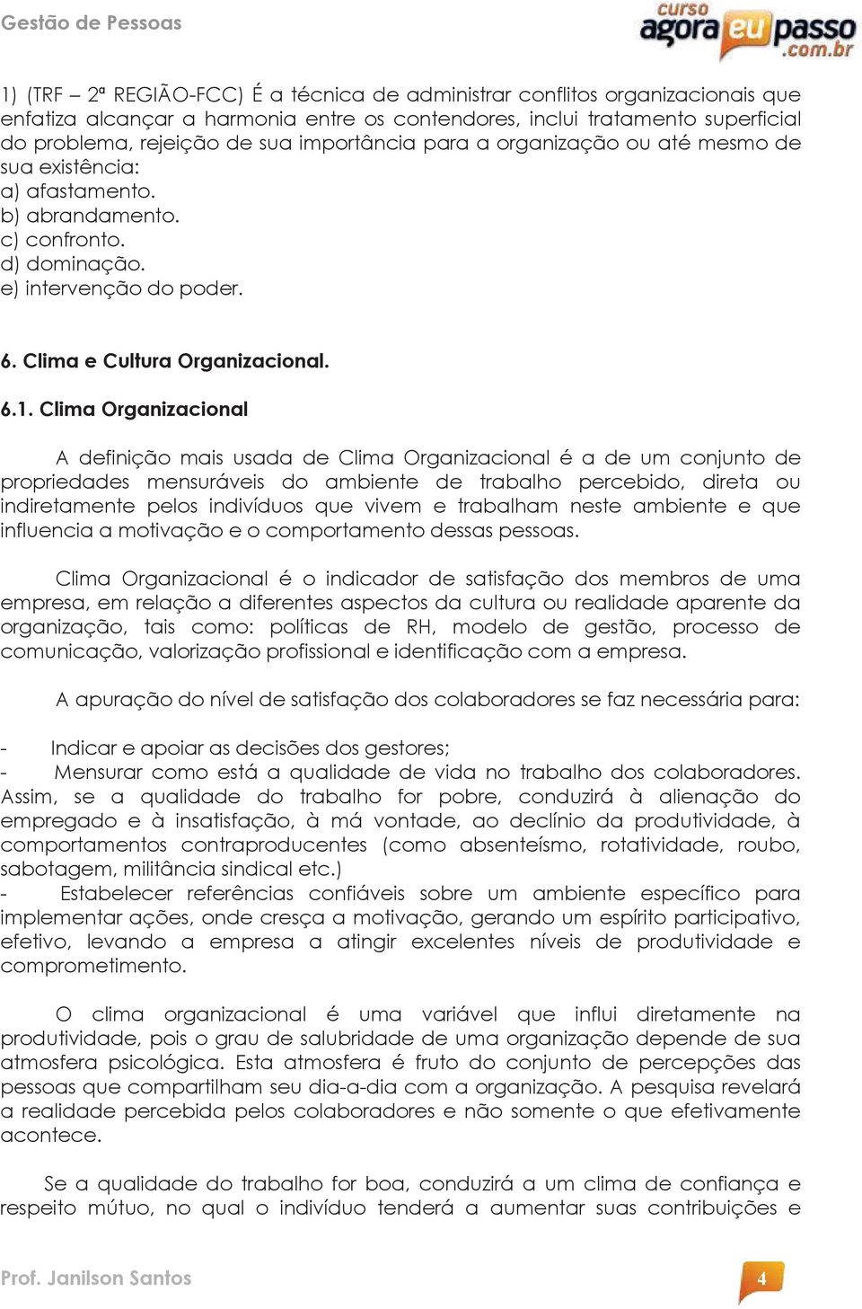 Clima Organizacional A definição mais usada de Clima Organizacional é a de um conjunto de propriedades mensuráveis do ambiente de trabalho percebido, direta ou indiretamente pelos indivíduos que