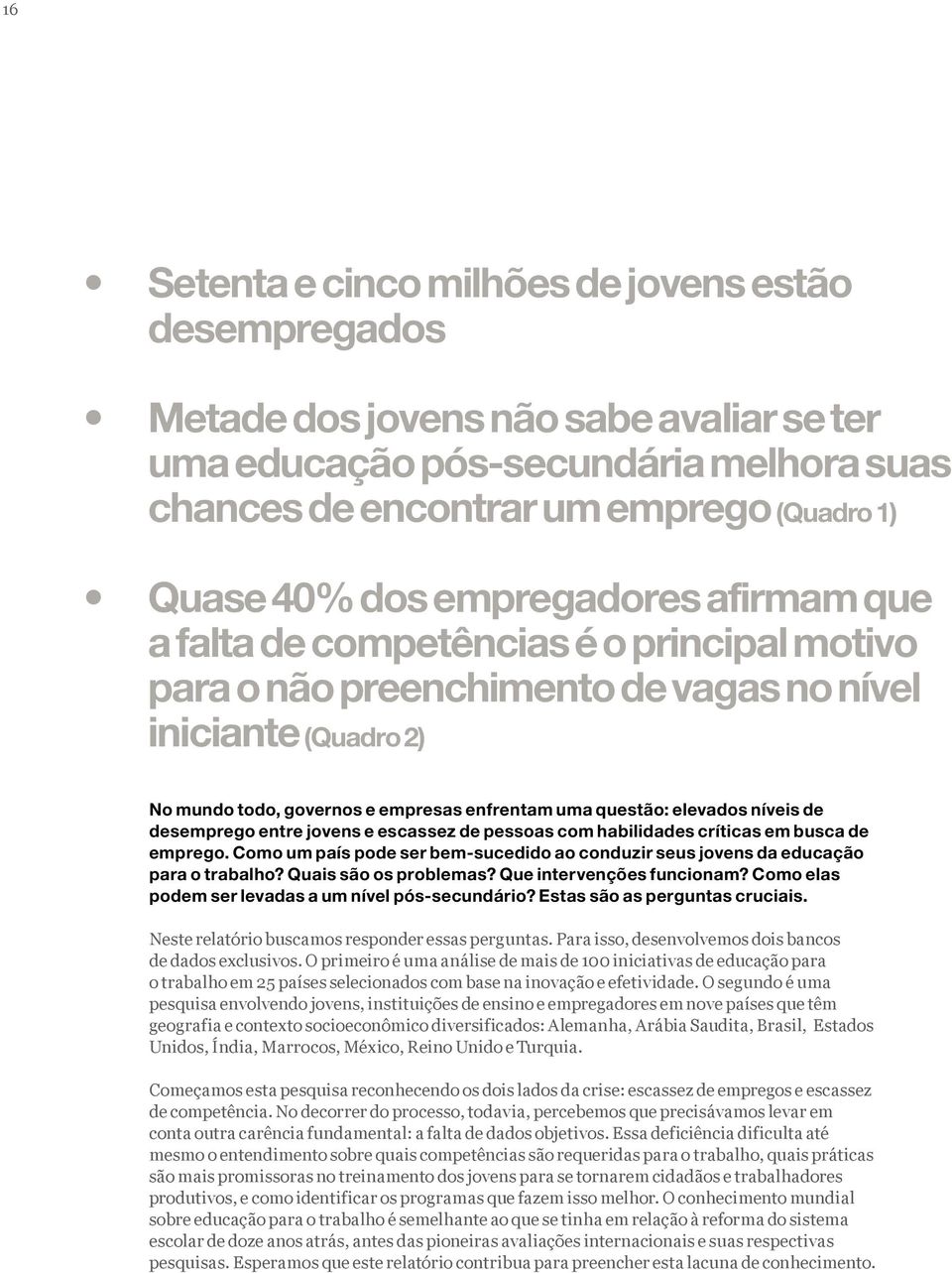 elevados níveis de desemprego entre jovens e escassez de pessoas com habilidades críticas em busca de emprego. Como um país pode ser bem-sucedido ao conduzir seus jovens da educação para o trabalho?