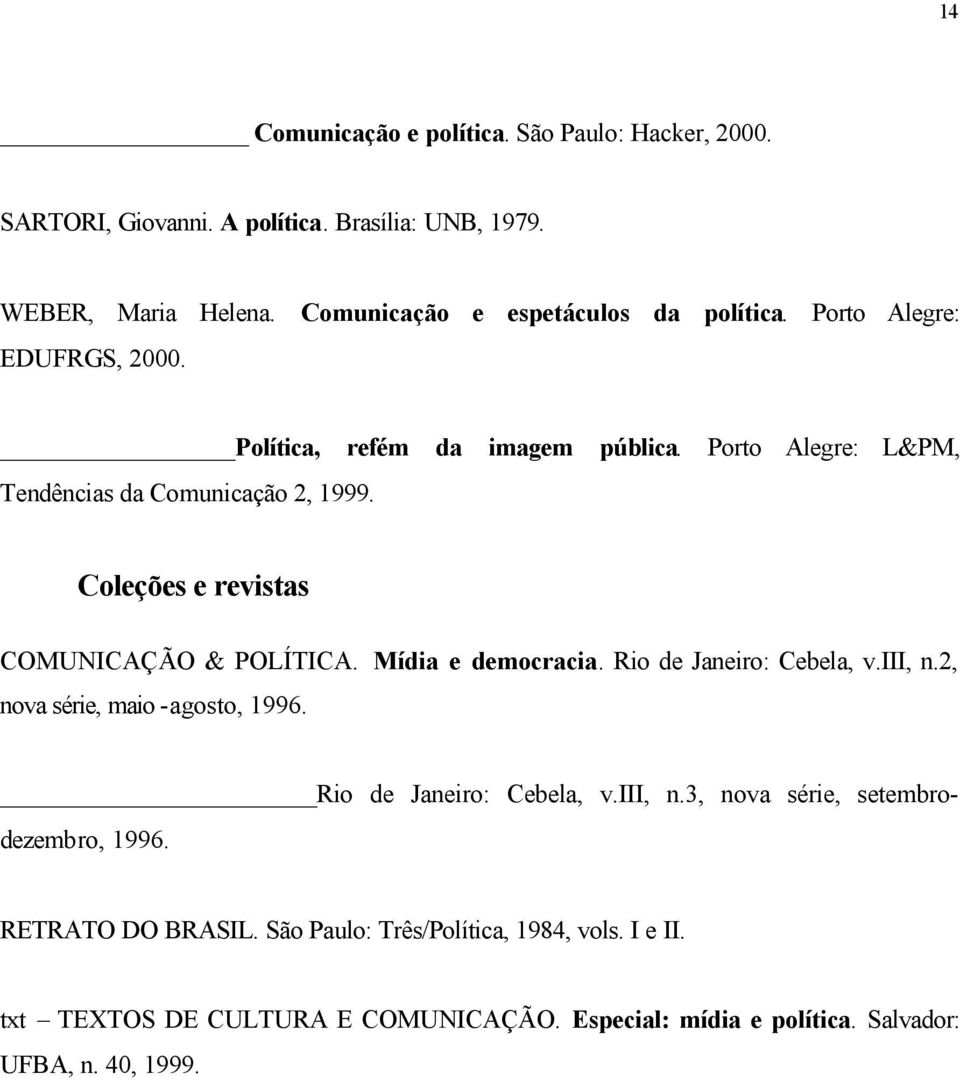 Coleções e revistas COMUNICAÇÃO & POLÍTICA. Mídia e democracia. Rio de Janeiro: Cebela, v.iii, n.2, nova série, maio -agosto, 1996. Rio de Janeiro: Cebela, v.iii, n.3, nova série, setembrodezembro, 1996.