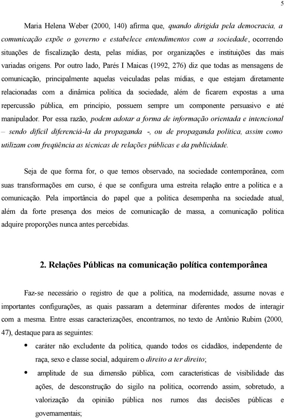 Por outro lado, Parés I Maicas (1992, 276) diz que todas as mensagens de comunicação, principalmente aquelas veiculadas pelas mídias, e que estejam diretamente relacionadas com a dinâmica política da